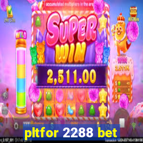 pltfor 2288 bet